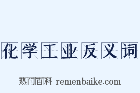 化学工业反义词是什么意思的图片